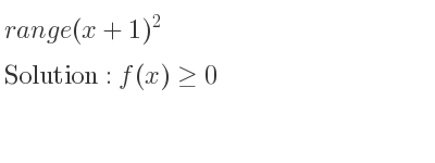 The range of (x+1)^2 is f(x)>= 0
